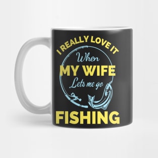 I Really Love It When My Wife Lets Me Go Fishing - Cool Funny Fishing Lover Mug